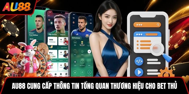 AU88 cung cấp thông tin tổng quan thương hiệu cho bet thủ