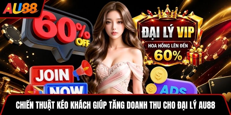 Chiến thuật kéo khách giúp tăng doanh thu cho đại lý AU88