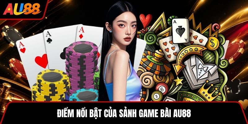 Điểm nổi bật của sảnh game bài AU88