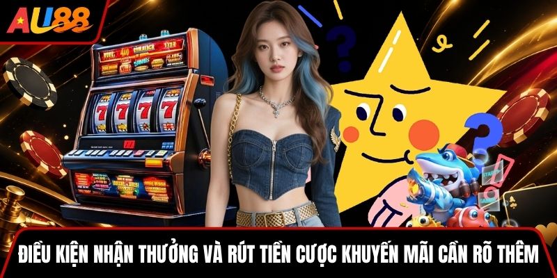 Điều kiện nhận thưởng và rút tiền cược khuyến mãi cần rõ thêm