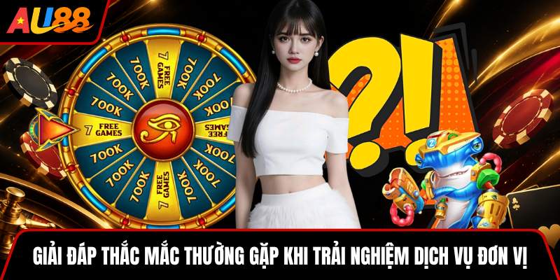 Giải đáp thắc mắc thường gặp khi trải nghiệm dịch vụ đơn vị