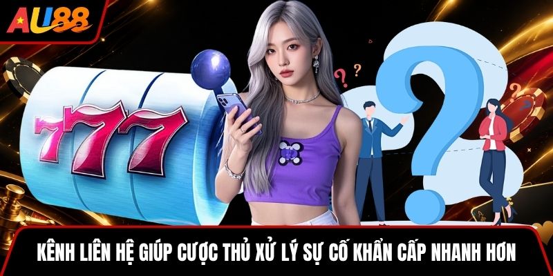 Kênh liên hệ giúp cược thủ xử lý sự cố khẩn cấp nhanh hơn