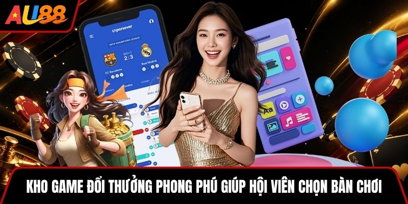 Kho game đổi thưởng phong phú giúp hội viên chọn bàn chơi