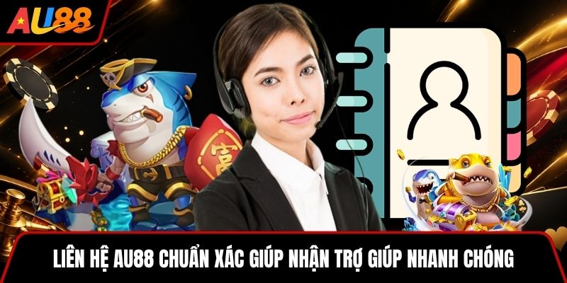 Liên hệ AU88 chuẩn xác giúp nhận trợ giúp nhanh chóng