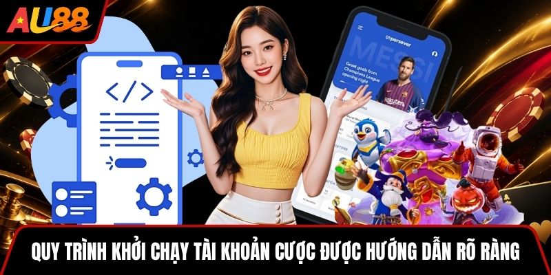 Quy trình khởi chạy tài khoản cược được hướng dẫn rõ ràng