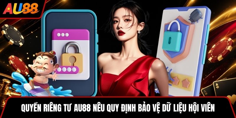 Quyền riêng tư AU88 nêu quy định bảo vệ dữ liệu hội viên