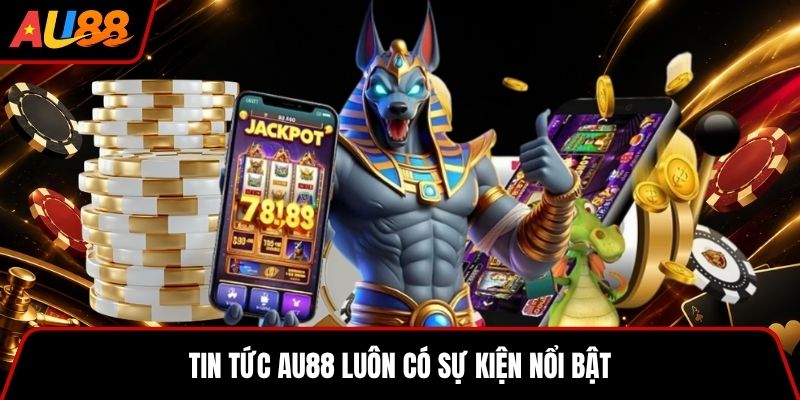 Tin tức AU88 luôn có sự kiện nổi bật